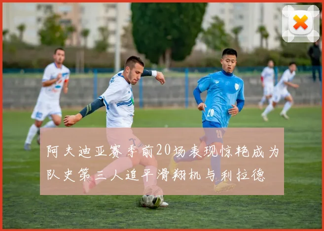 阿夫迪亚赛季前20场表现惊艳成为队史第三人追平滑翔机与利拉德