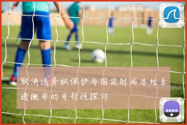 取消选秀权保护与固定时间冻结乐透概率的可行性探讨