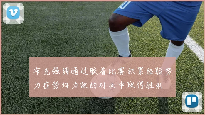 布克强调通过胶着比赛积累经验努力在势均力敌的对决中取得胜利